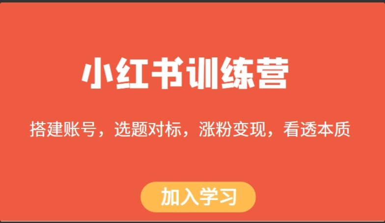 小红书训练营，搭建账号，选题对标，涨粉变现，看透本质-首码网-网上创业赚钱首码项目发布推广平台