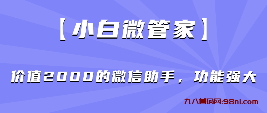 【小白微管家】价值2000的微信助手，功能强大-首码网-网上创业赚钱首码项目发布推广平台