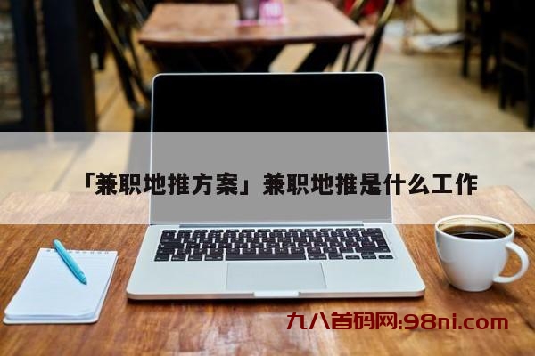 兼职地推方案」兼职地推是什么工作呢-首码网-网上创业赚钱首码项目发布推广平台