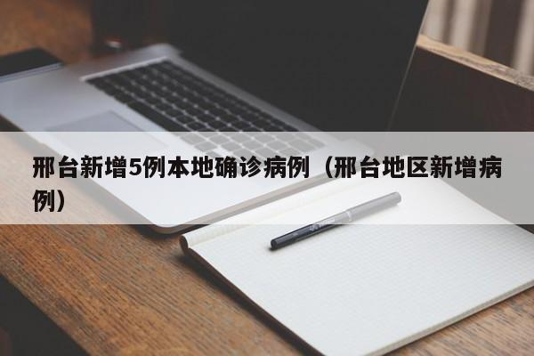 邢台新增5例本地确诊病例（邢台地区新增病例）-首码网-网上创业赚钱首码项目发布推广平台