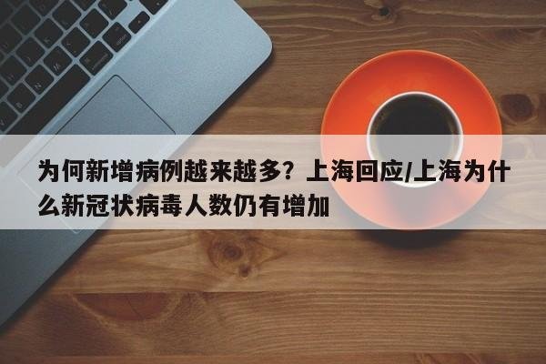 为何新增病例越来越多？上海回应/上海为什么新冠状病毒人数仍有增加-首码网-网上创业赚钱首码项目发布推广平台