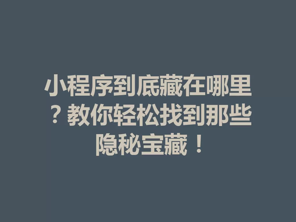 小程序到底藏在哪里?教你轻松找到那些隐秘宝藏!-九八首码网-首码项目发布-网赚副业零撸项目平台