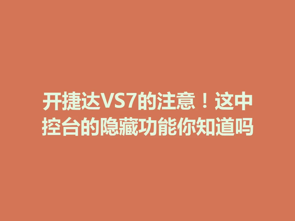 开捷达VS7的注意!这中控台的隐藏功能你知道吗 一