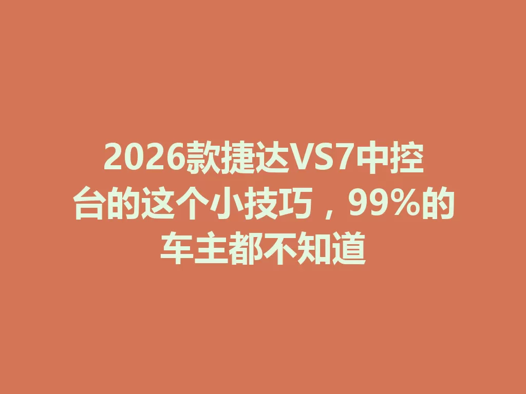 2026款捷达VS7中控台的这个小技巧,99%的车主都不知道 二