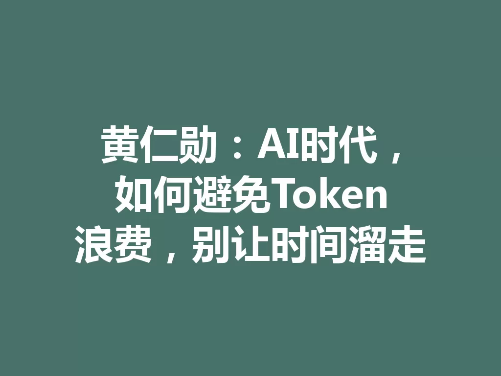 黄仁勋：AI时代，如何避免Token浪费，别让时间溜走-九八首码网-首码项目发布-网赚副业零撸项目平台