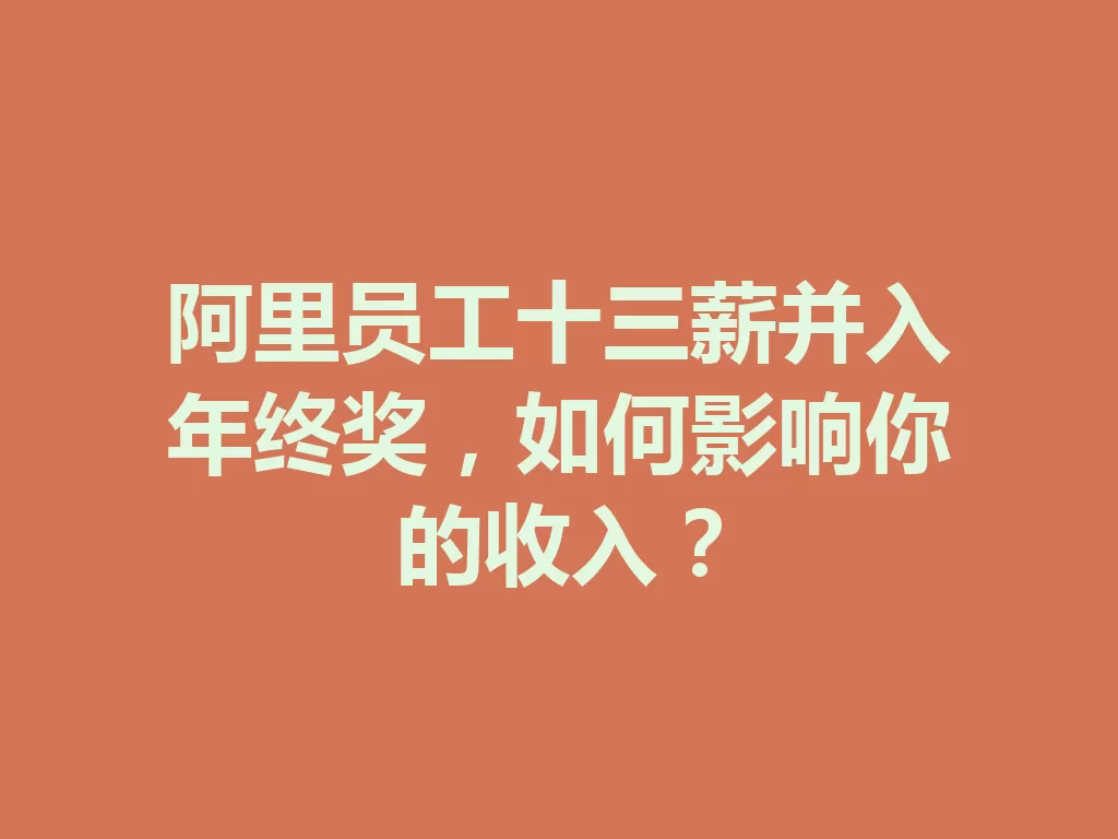 阿里员工十三薪并入年终奖，如何影响你的收入？-九八首码网-首码项目发布-网赚副业零撸项目平台