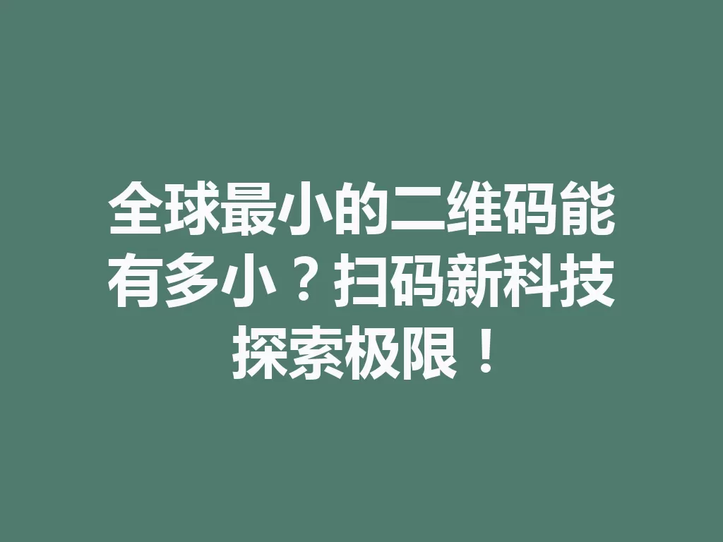 全球最小的二维码能有多小？扫码新科技探索极限！-九八首码网-首码项目发布-网赚副业零撸项目平台