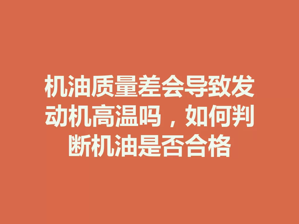 机油质量差会导致发动机高温吗，如何判断机油是否合格-九八首码网-首码项目发布-网赚副业零撸项目平台
