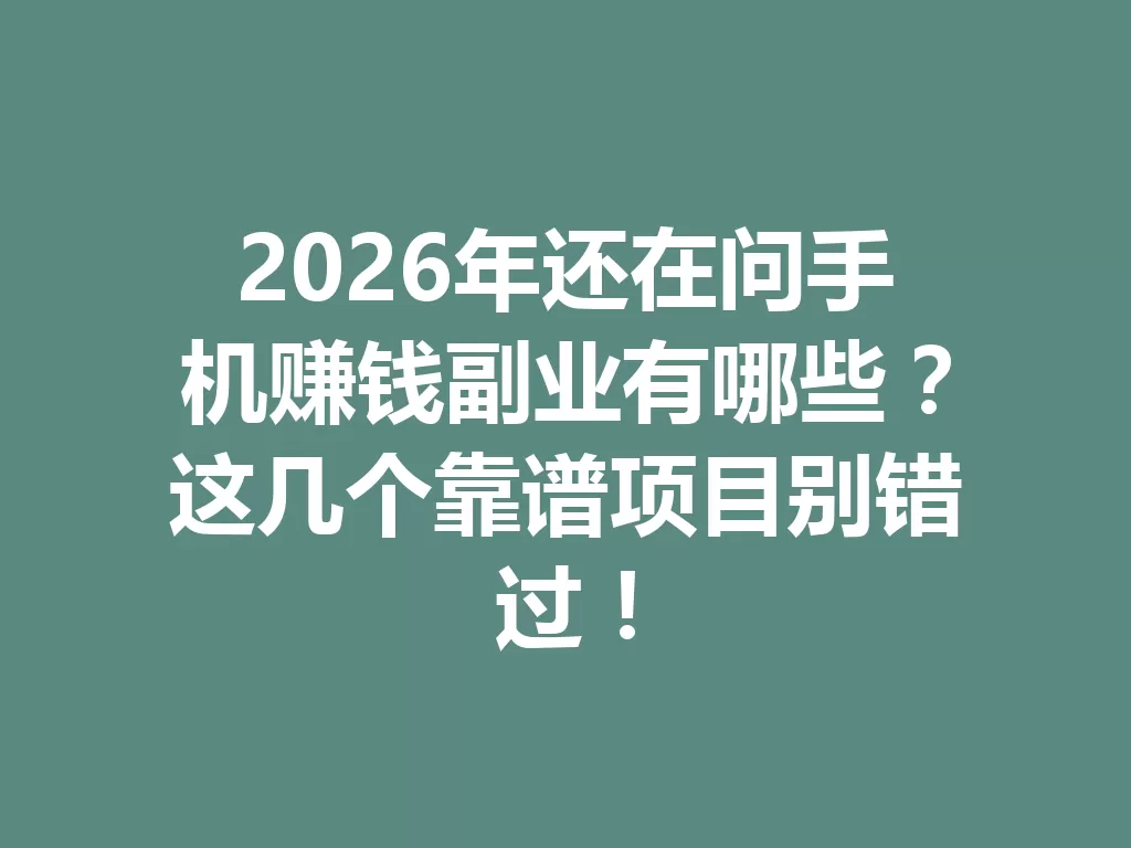 2026年还在问手机赚钱副业有哪些？这几个靠谱项目别错过！-九八首码网-首码项目发布-网赚副业零撸项目平台