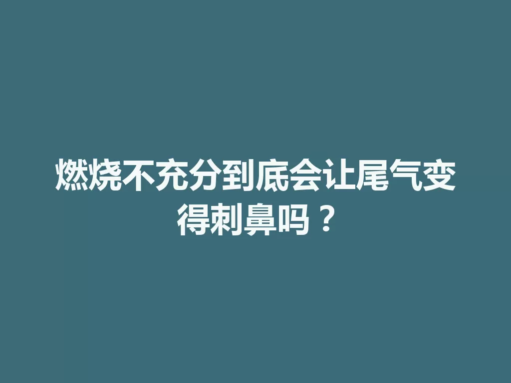 燃烧不充分到底会让尾气变得刺鼻吗?-九八首码网-首码项目发布-网赚副业零撸项目平台