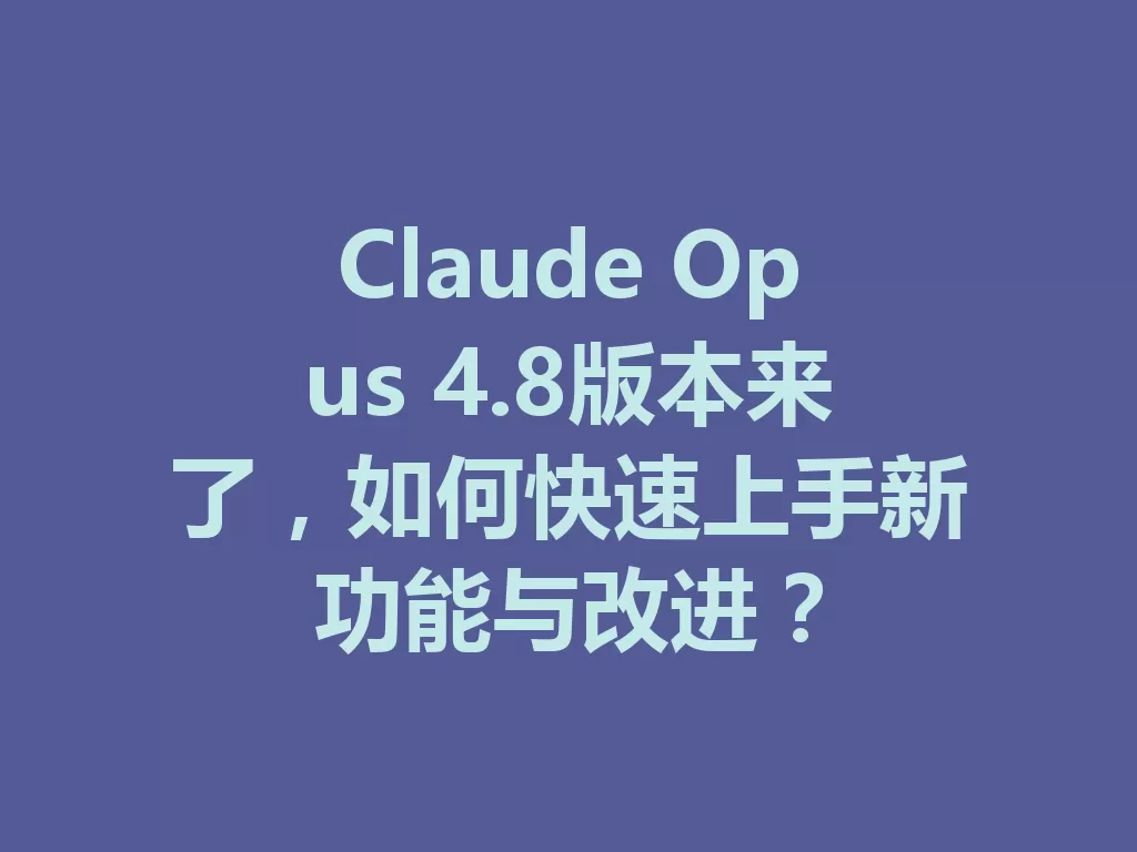 Claude Opus 4.8版本来了，如何快速上手新功能与改进？-九八首码网-首码项目发布-网赚副业零撸项目平台