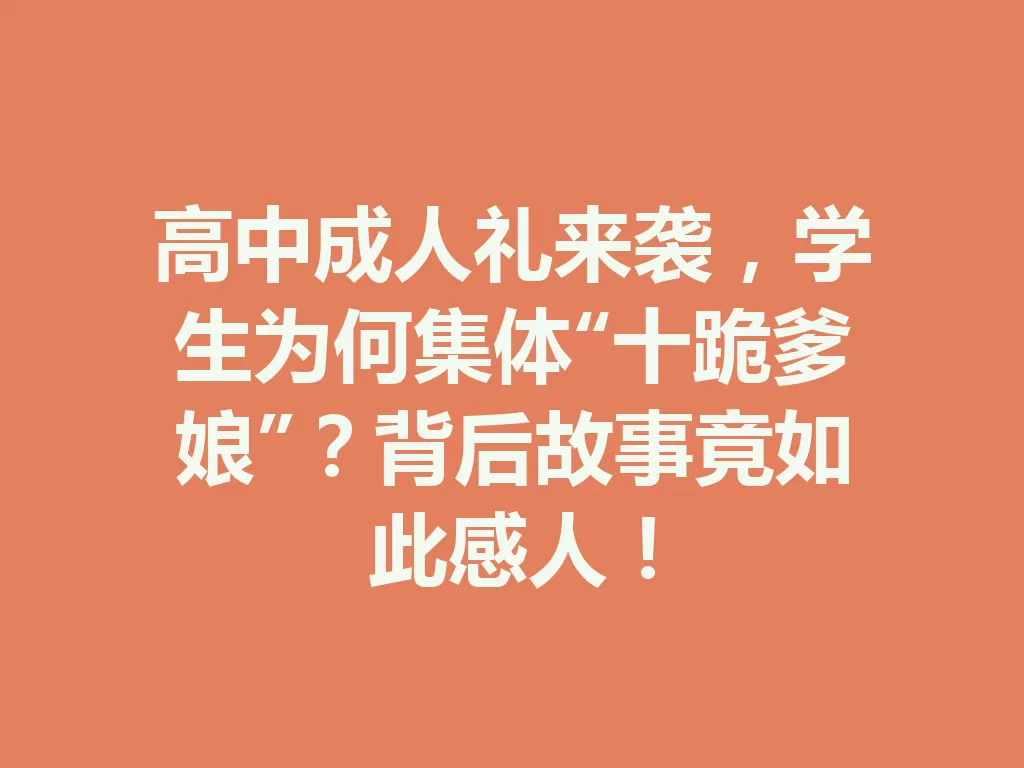 高中成人礼来袭，学生为何集体“十跪爹娘”？背后故事竟如此感人！-九八首码网-首码项目发布-网赚副业零撸项目平台