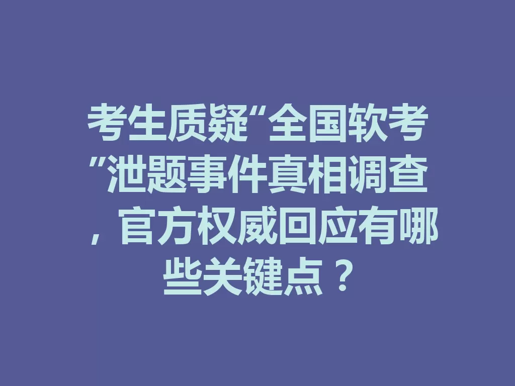 考生质疑“全国软考”泄题事件真相调查，官方权威回应有哪些关键点？-九八首码网-首码项目发布-网赚副业零撸项目平台