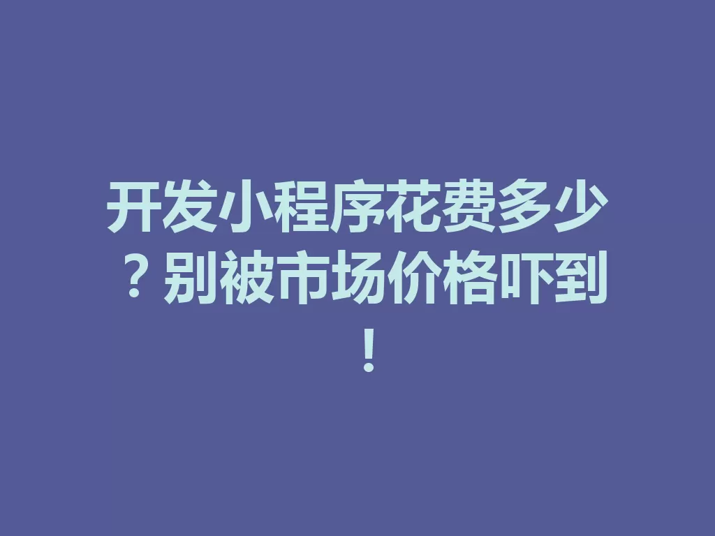 开发小程序花费多少？别被市场价格吓到！ 三