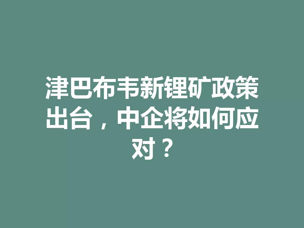 津巴布韦新锂矿政策出台，中企将如何应对？-九八首码网-首码项目发布-网赚副业零撸项目平台