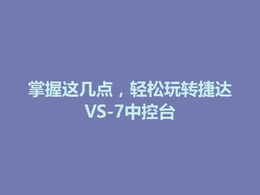 掌握这几点，轻松玩转捷达VS-7中控台-九八首码网-首码项目发布-网赚副业零撸项目平台