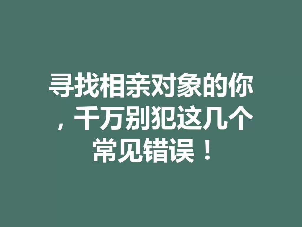寻找相亲对象的你,千万别犯这几个常见错误! 二