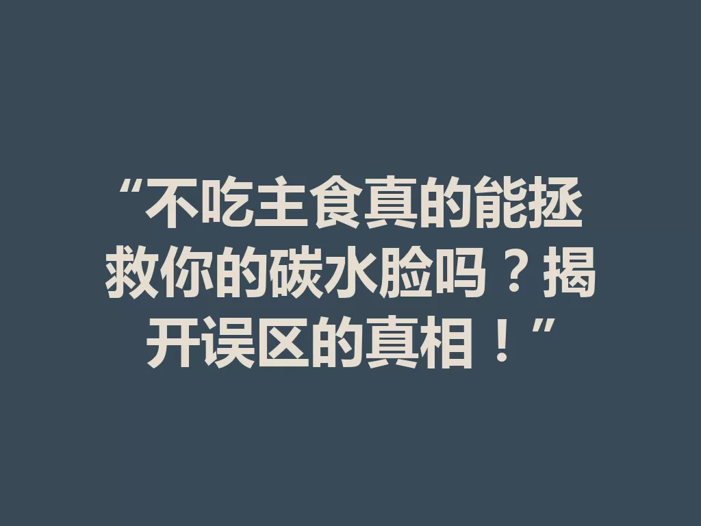 “不吃主食真的能拯救你的碳水脸吗?揭开误区的真相!” 一