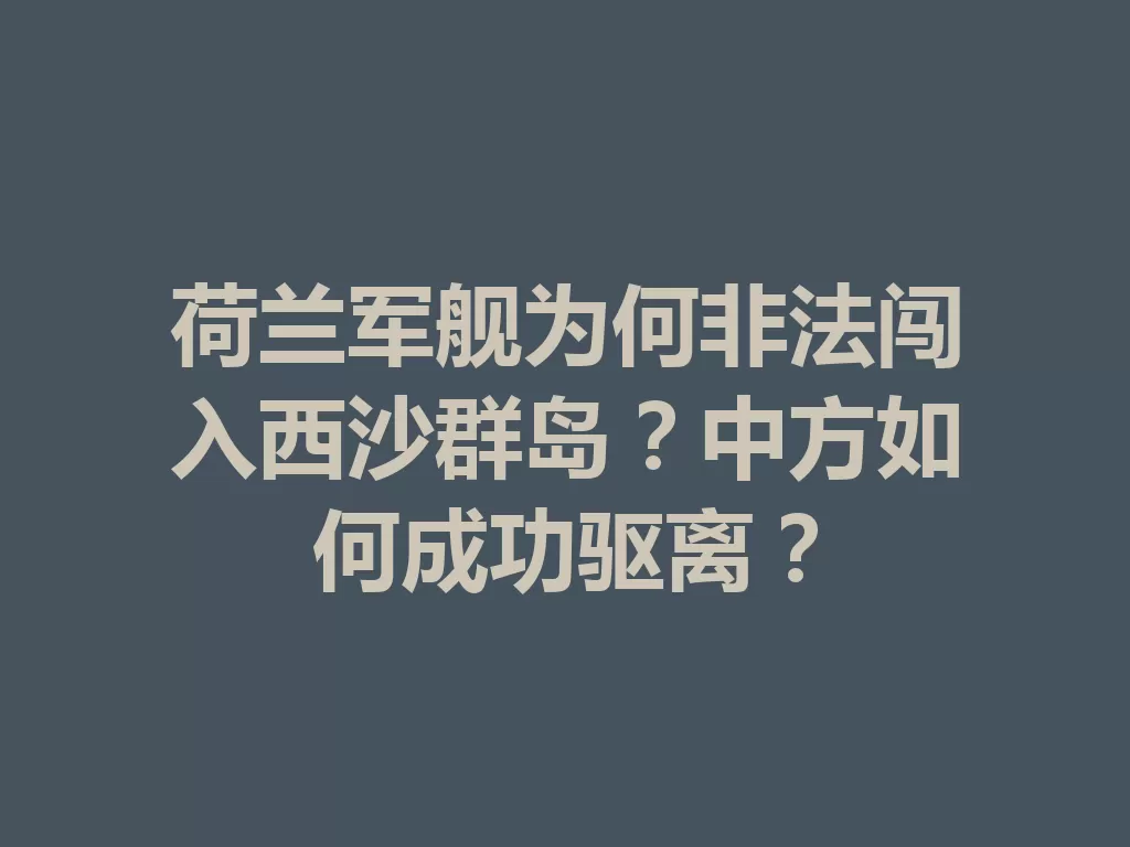 荷兰军舰为何非法闯入西沙群岛？中方如何成功驱离？-九八首码网-首码项目发布-网赚副业零撸项目平台