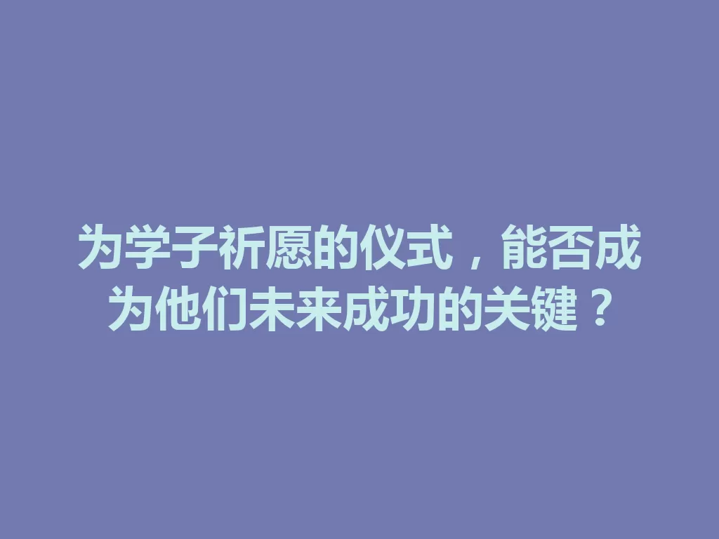 为学子祈愿的仪式,能否成为他们未来成功的关键? 一