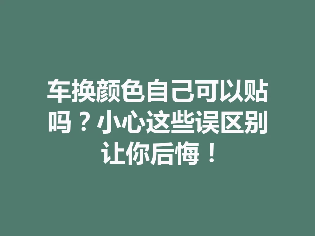 车换颜色自己可以贴吗？小心这些误区别让你后悔！-九八首码网-首码项目发布-网赚副业零撸项目平台