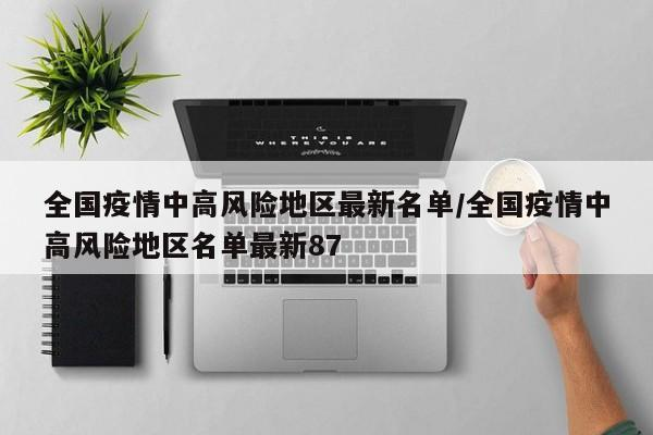 全球疫情中高风险地区最新名单/全国疫情中高风险地区名单最新98-九八首码网-首码项目发布-网赚副业零撸项目平台
