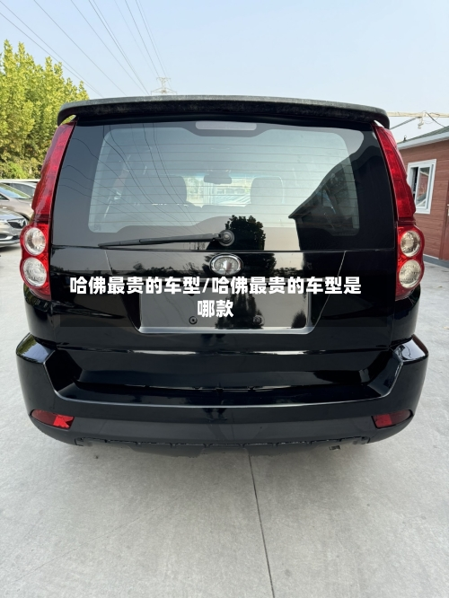 哈佛最贵的车型/哈佛最贵的车型是哪款-九八首码网-首码项目发布-网赚副业零撸项目平台