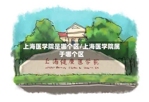 上海医学院是哪个区/上海医学院属于哪个区-九八首码网-首码项目发布-网赚副业零撸项目平台