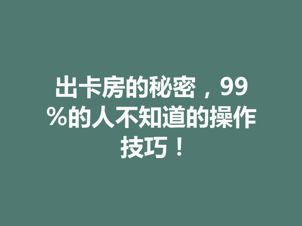 出卡房的秘密,99%的人不知道的操作技巧! 二