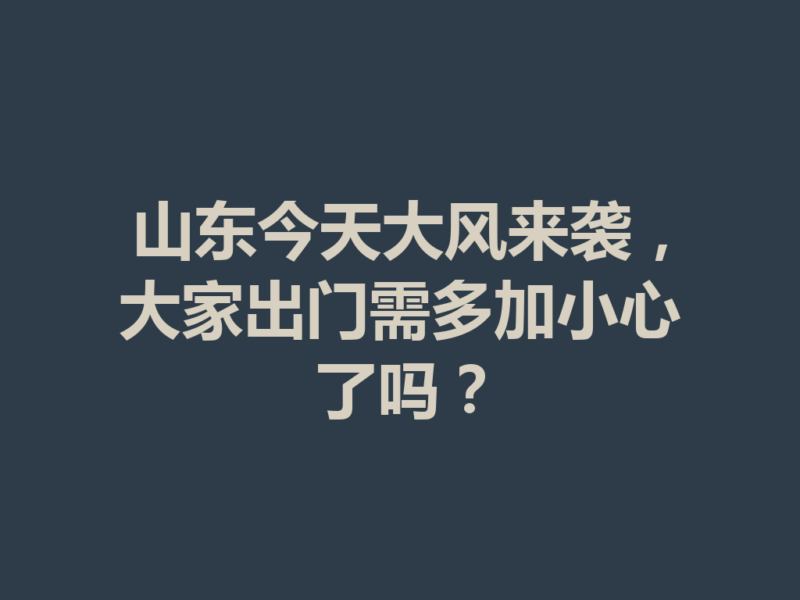 山东今天大风来袭,大家出门需多加小心了吗?-九八首码网-首码项目发布-网赚副业零撸项目平台