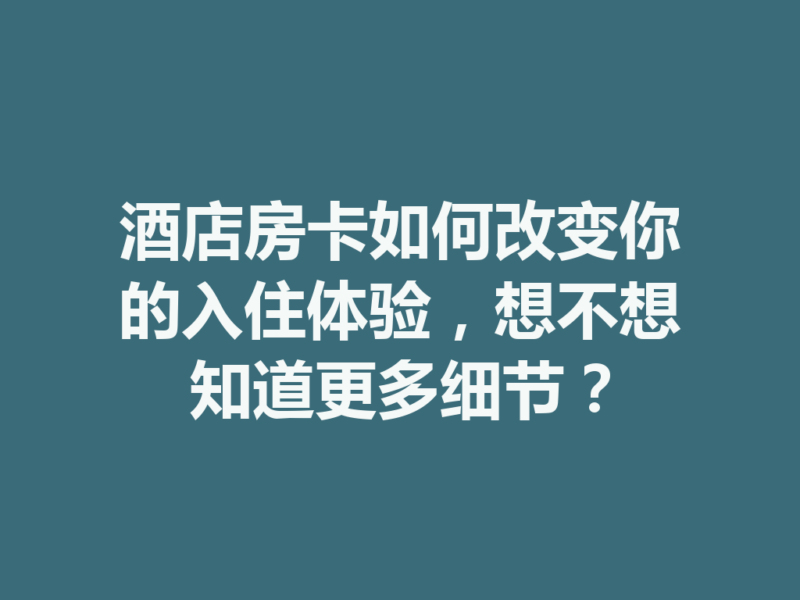 酒店房卡如何改变你的入住体验，想不想知道更多细节？-九八首码网-首码项目发布-网赚副业零撸项目平台