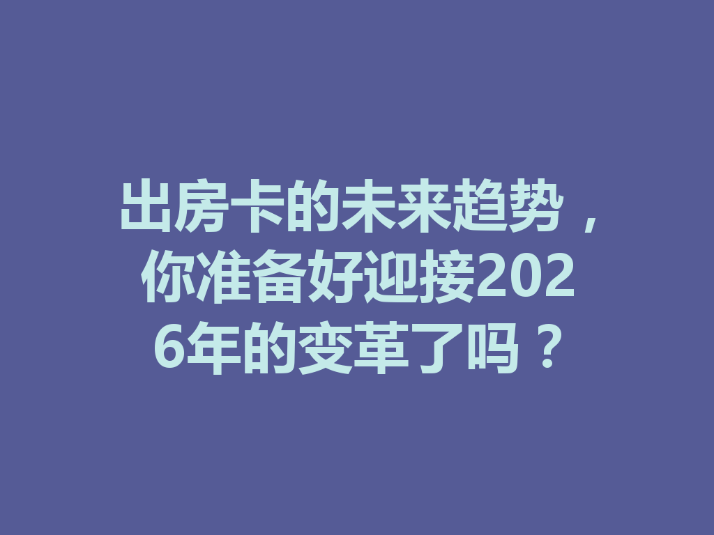 出房卡的未来趋势,你准备好迎接2026年的变革了吗? 一