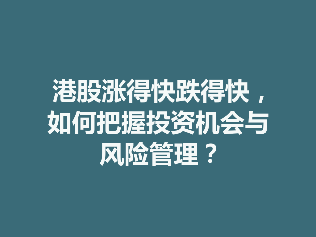 港股涨得快跌得快,如何把握投资机会与风险管理? 一