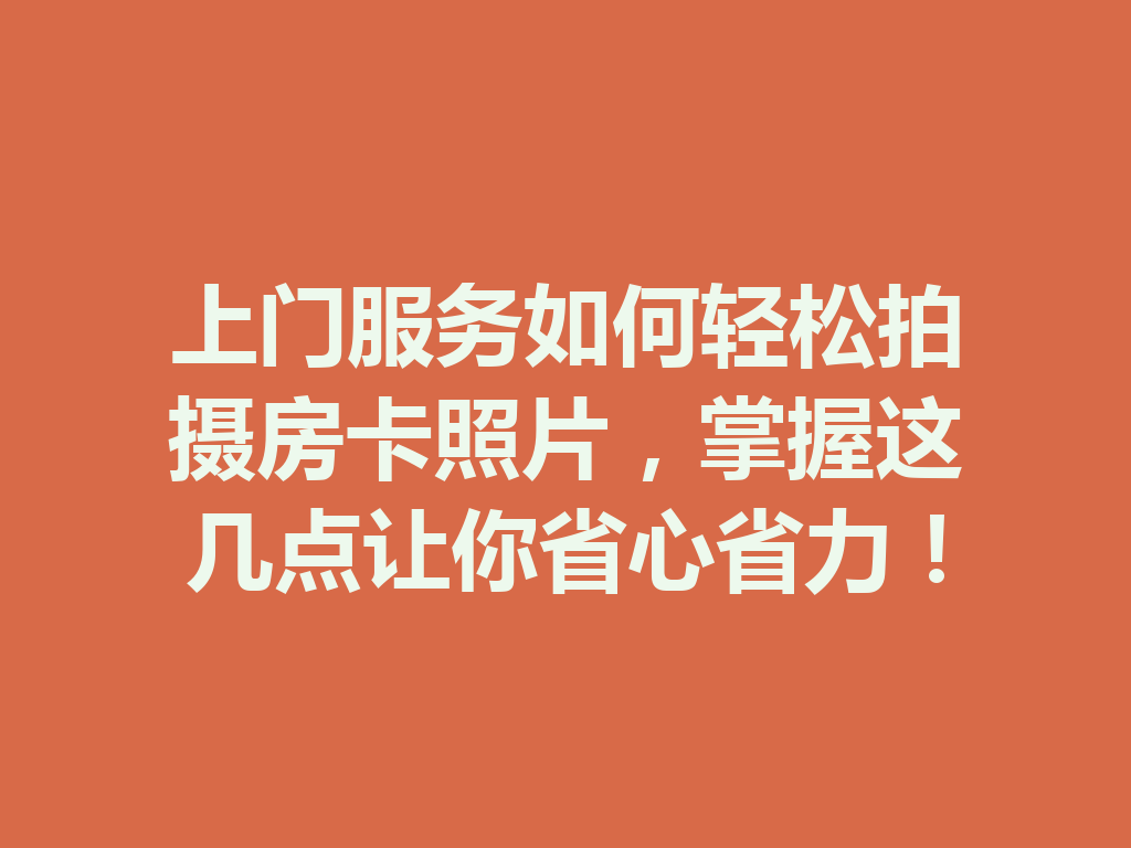 上门服务如何轻松拍摄房卡照片，掌握这几点让你省心省力！ 二