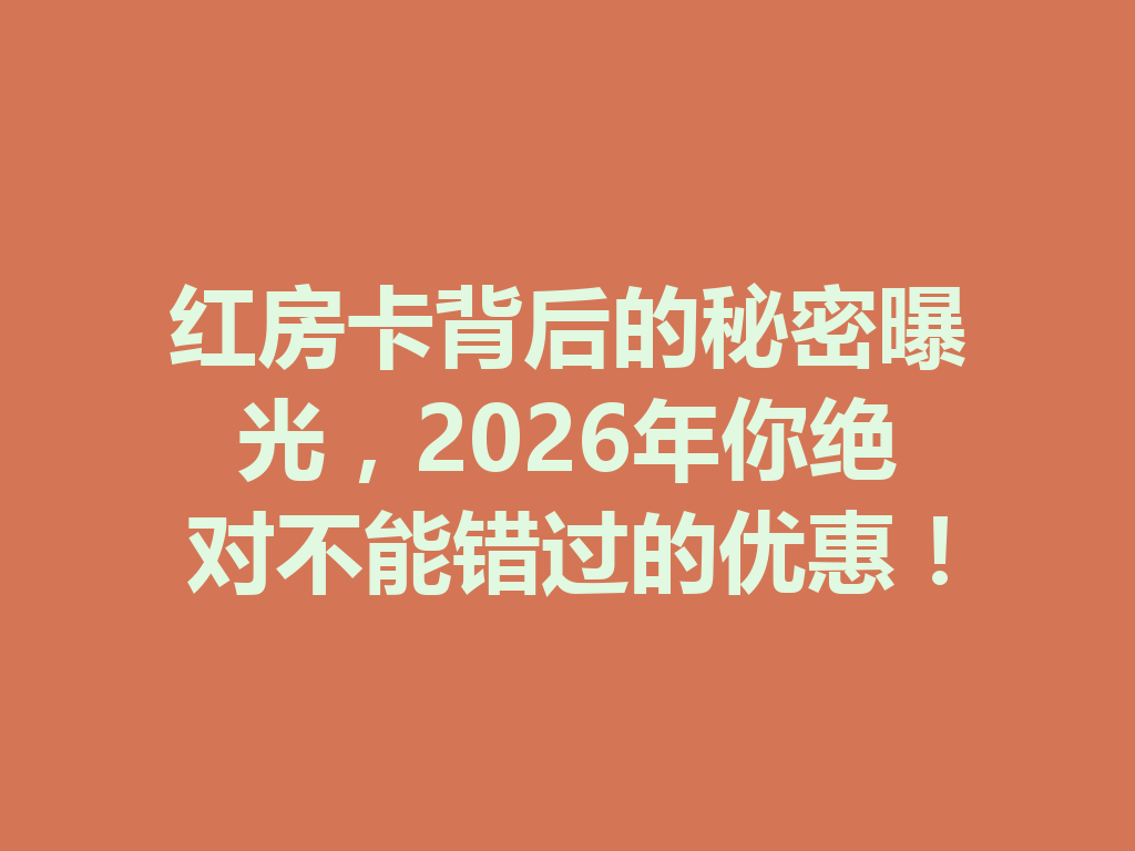 红房卡背后的秘密曝光,2026年你绝对不能错过的优惠! 二