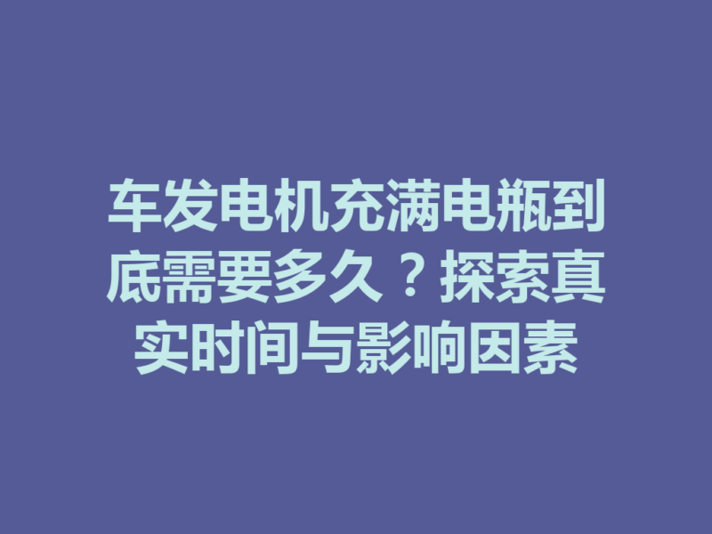 车发电机充满电瓶到底需要多久？探索真实时间与影响因素-九八首码网-首码项目发布-网赚副业零撸项目平台