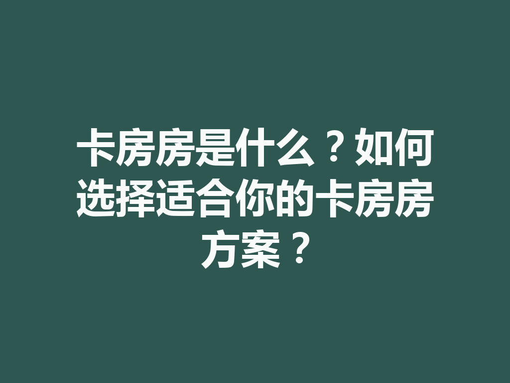 卡房房是什么？如何选择适合你的卡房房方案？ 二