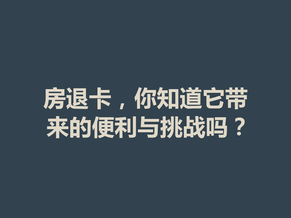 房退卡,你知道它带来的便利与挑战吗? 二
