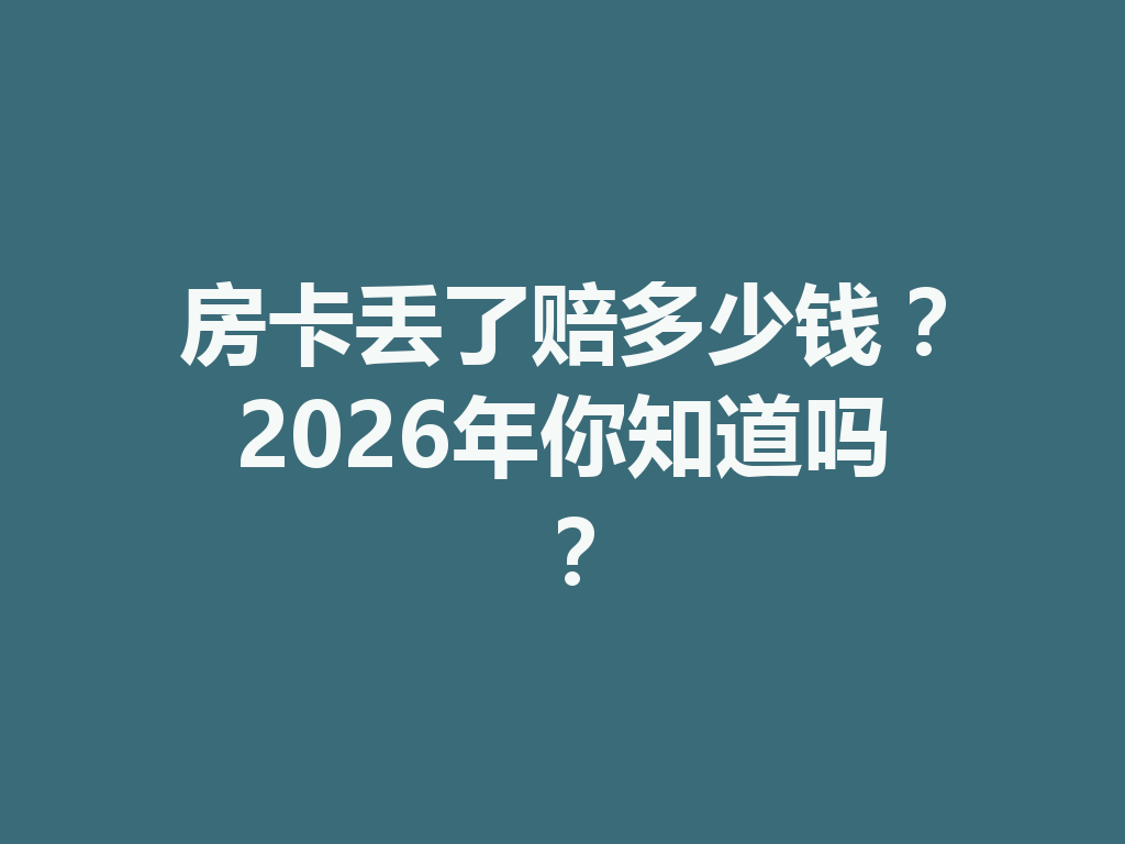 房卡丢了赔多少钱?2026年你知道吗? 二