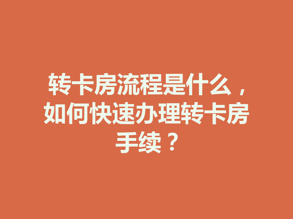 转卡房流程是什么，如何快速办理转卡房手续？ 二