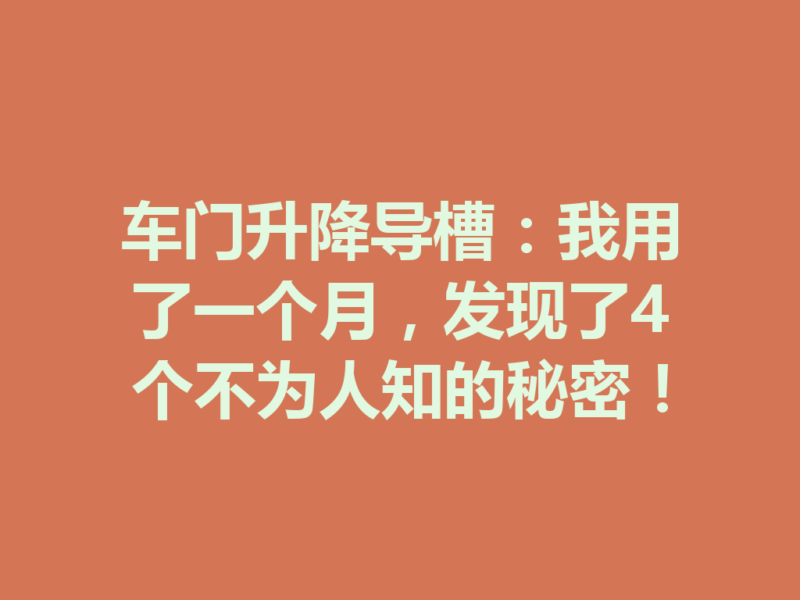车门升降导槽：我用了一个月，发现了4个不为人知的秘密！-九八首码网-首码项目发布-网赚副业零撸项目平台