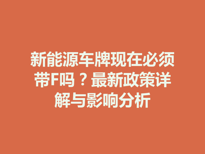 新能源车牌现在必须带F吗？最新政策详解与影响分析-九八首码网-首码项目发布-网赚副业零撸项目平台