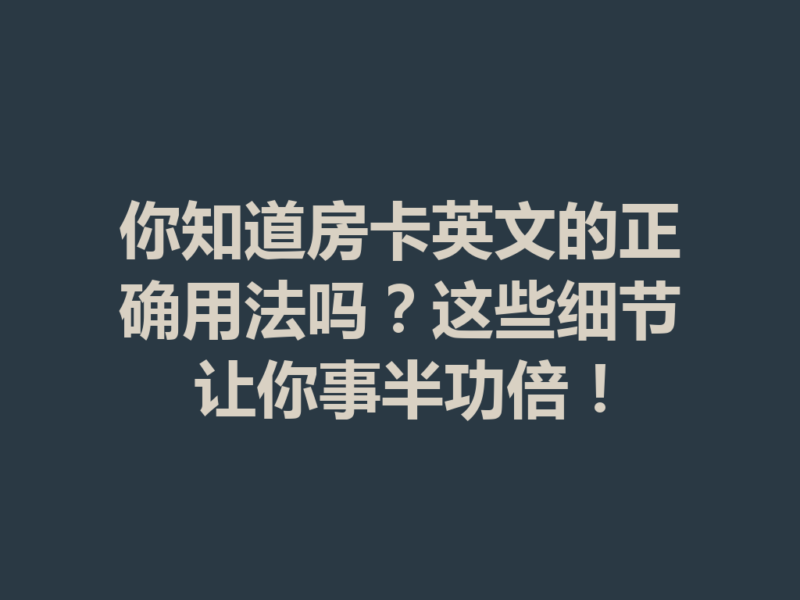 你知道房卡英文的正确用法吗？这些细节让你事半功倍！-九八首码网-首码项目发布-网赚副业零撸项目平台