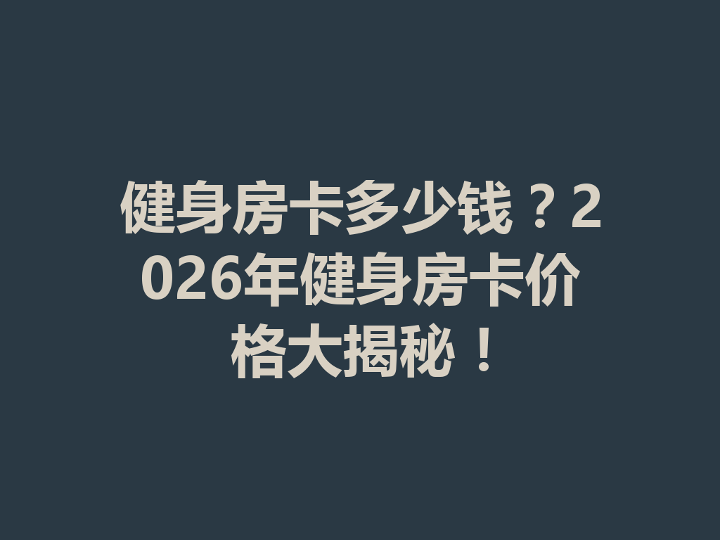 健身房卡多少钱?2026年健身房卡价格大揭秘! 二