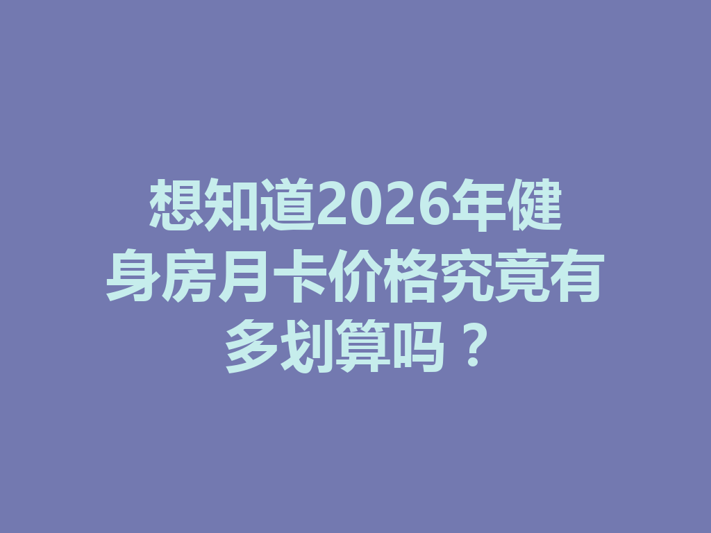 想知道2026年健身房月卡价格究竟有多划算吗? 二