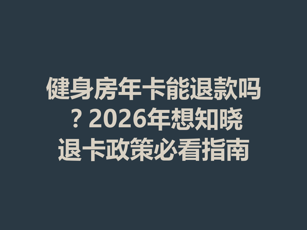 健身房年卡能退款吗?2026年想知晓退卡政策必看指南 二