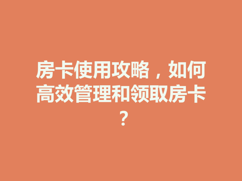 房卡使用攻略,如何高效管理和领取房卡-九八首码网-首码项目发布-网赚副业零撸项目平台