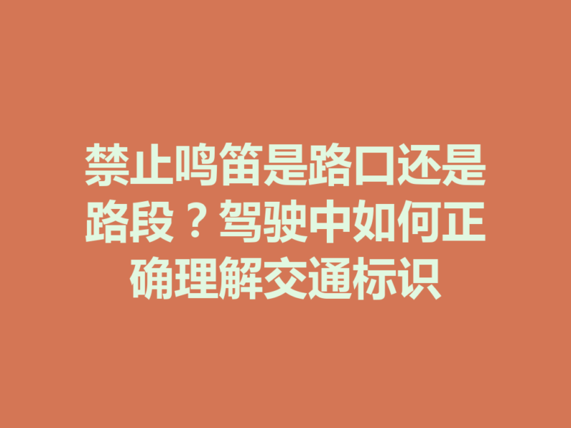 禁止鸣笛是路口还是路段？驾驶中如何正确理解交通标识-九八首码网-首码项目发布-网赚副业零撸项目平台